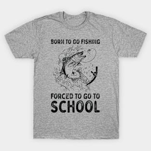 Born To Go Fishing Forced To Go To School T-Shirt